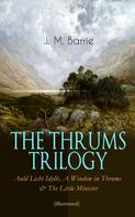 J. M. Barrie: THE THRUMS TRILOGY – Auld Licht Idylls, A Window in Thrums & The Little Minister (Illustrated) 