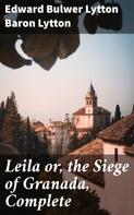 Baron Edward Bulwer Lytton Lytton: Leila or, the Siege of Granada, Complete 