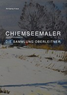 Wolfgang Kraus: Chiemseemaler - Die Sammlung Oberleitner 