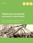 Jan Deters: Tollkühnheit, Muskelkraft und Hand-in-Hand-Arbeit 