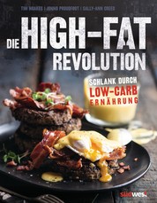 Die High-Fat-Revolution - Schlank durch Low-Carb-Ernährung