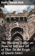 Emily Sarah Holt: The Maidens' Lodge; or, None of Self and All of Thee (In the Reign of Queen Anne) 
