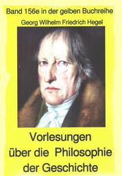 Georg Wilhelm Friedrich Hegel: Philosophie der Geschichte - Band 156 in der gelben Buchreihe