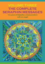 The Complete Seraphin Messages, Volume 3 - Ten years of telepathic communication with an angel