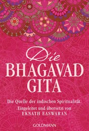 Die Bhagavad Gita - Die Quelle der indischen Spiritualität. Eingeleitet und übersetzt von Eknath Easwaran