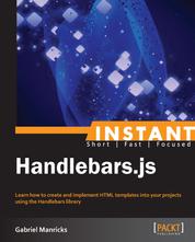 Instant Handlebars.js - Learn how to create and implement HTML templates into your projects using the Handlebars library
