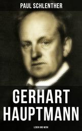 Gerhart Hauptmann: Leben und Werk - Lebensgeschichte des bedeutendsten deutschen Vertreter des Naturalismus