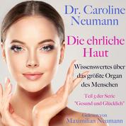 Dr. Caroline Neumann: Die ehrliche Haut. Wissenswertes über das größte Organ des Menschen - Teil 5 der Serie "Gesund und glücklich"