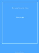 Grace Livingston Hill: A NEW NAME 