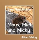 Aline Pehling: Eine Geschichte von Maus, Miel und Micky 