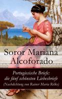 Soror Mariana Alcoforado: Portugiesische Briefe: die fünf schönsten Liebesbriefe (Nachdichtung von Rainer Maria Rilke) 