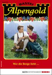 Alpengold 318 - Heimatroman - Wer die Berge liebt ...