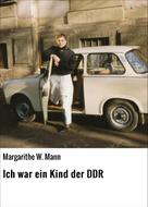 Margarithe W. Mann: Ich war ein Kind der DDR 
