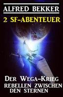 Alfred Bekker: 2 SF-Abenteuer: Der Wega-Krieg / Rebellen zwischen den Sternen 