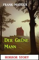 Frank Maddox: Der Grüne Mann: Horror Story 