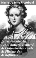 Marie-Jeanne Riccoboni: Lettres de mistriss Fanni Butlerd, à milord de Caitombridge, comte de Plisinte, duc de Raflingth 