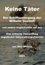 Der Schiffsuntergang der Wilhelm Gustloff - und andere Unglücksfälle auf See. Eine kritische Überprüfung angeblicher Verschwörungstheorien