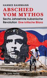 Abschied vom Mythos - Sechs Jahrzehnte kubanische Revolution – Eine kritische Bilanz