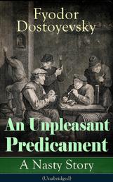 An Unpleasant Predicament: A Nasty Story (Unabridged) - A Satire from one of the greatest Russian writers, author of Crime and Punishment, The Brothers Karamazov, The Idiot, The House of the Dead, Demons, The Gambler and White Nights