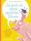 Anne-Friederike Heinrich: "Ich glaub', ich spinne", sprach das Schwein ... 