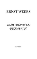 Ernst Weers: Zum Beispiel: Brömbach 
