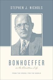 Bonhoeffer on the Christian Life - From the Cross, for the World