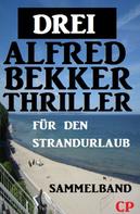 Alfred Bekker: Sammelband für den Strandurlaub: Drei Alfred Bekker Thriller 