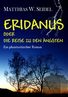 Matthias, W. Seidel: Eridanus oder die Reise zu den Ängsten 