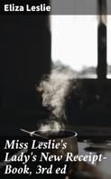 Eliza Leslie: Miss Leslie's Lady's New Receipt-Book, 3rd ed 