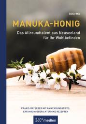 Manuka-Honig - Das Allroundtalent aus Neuseeland für Ihr Wohlbefinden - Praxis-Ratgeber mit Anwendungstipps, Erfahrungsberichten und Rezepten