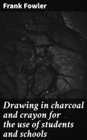 Frank Fowler: Drawing in charcoal and crayon for the use of students and schools 