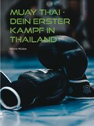 Patrick Müsker: Muay Thai - Dein erster Kampf in Thailand 