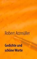 Robert Atzmüller: Gedichte und schöne Worte 