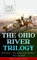 Zane Grey: THE OHIO RIVER TRILOGY: Betty Zane + The Spirit of the Border + The Last Trail (Western Classics Series) ★★★