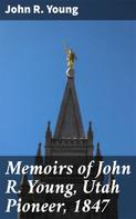John R. Young: Memoirs of John R. Young, Utah Pioneer, 1847 