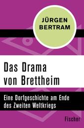 Das Drama von Brettheim - Eine Dorfgeschichte am Ende des Zweiten Weltkriegs