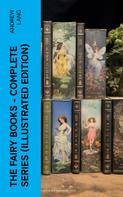 Andrew Lang: The Fairy Books - Complete Series (Illustrated Edition) 