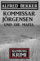 Alfred Bekker: Kommissar Jörgensen und die Mafia: Hamburg Krimi 