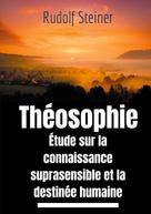 Rudolf Steiner: Théosophie, étude sur la connaissance suprasensible et la destinée humaine 