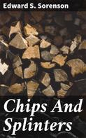 Edward S. Sorenson: Chips And Splinters 