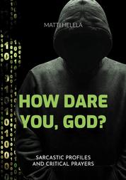 How Dare You, God? - Sarcastic Profiles and Critical Prayers