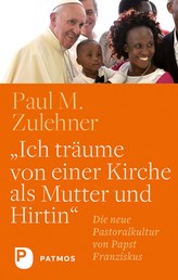 "Ich träume von einer Kirche als Mutter und Hirtin" - Die neue Pastoralkultur von Papst Franziskus
