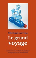 Michael Arvine: Le grand voyage - ou Comment une bouteille en plastique transforma la vie d'un homme 