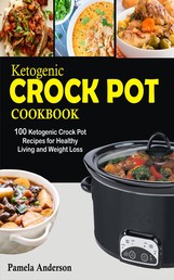 Ketogenic Crockpot Cookbook - 100 Ketogenic Crock Pot Recipes for Healthy Living and Weight Loss