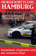 Martin Barkawitz: Kommissar Jörgensen und der verlorene Kopf: Mordermittlung Hamburg Kriminalroman 