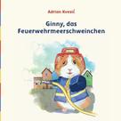 Adrian Kvesić: Ginny, das Feuerwehrmeerschweinchen 