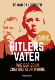 Hitlers Vater - Wie der Sohn zum Diktator wurde