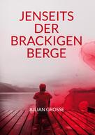 Julian Grosse: Jenseits der Brackigen Berge 
