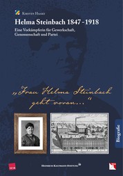 Helma Steinbach 1847 - 1918 - Eine Vorkämpferin für Gewerkschaft, Genossenschaft und Partei