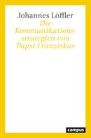 Johannes Löffler: Die Kommunikationsstrategien von Papst Franziskus 